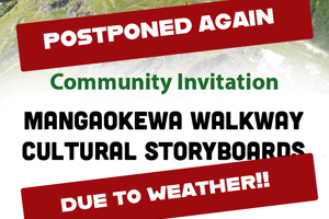 Postponement again of official opening and blessing of the Mangaokewa Walkway Cultural Storyboards